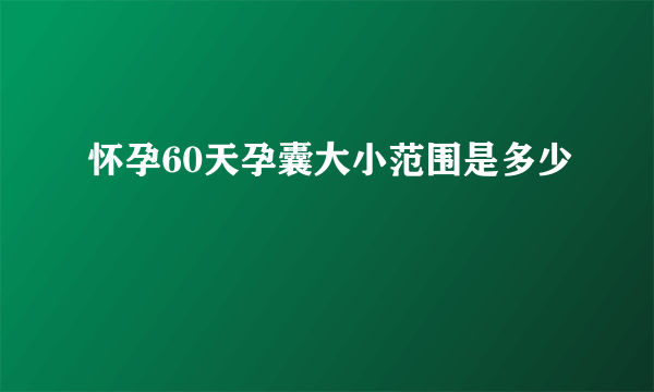 怀孕60天孕囊大小范围是多少