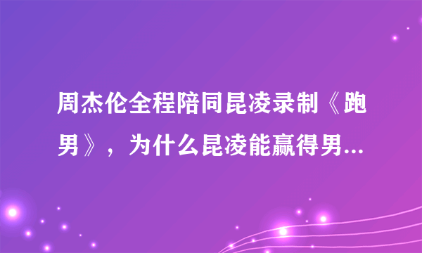 周杰伦全程陪同昆凌录制《跑男》，为什么昆凌能赢得男神的青睐？