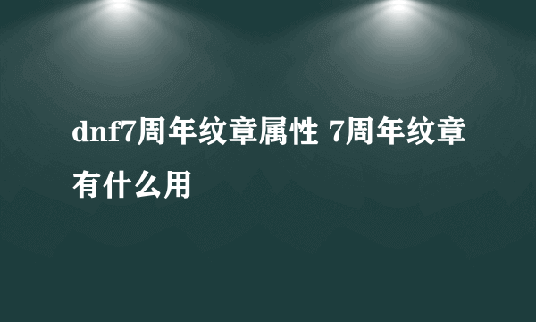 dnf7周年纹章属性 7周年纹章有什么用