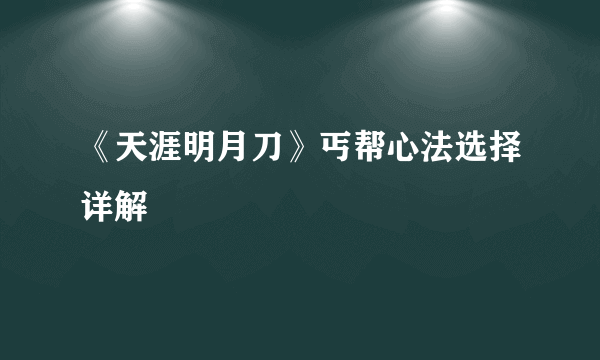 《天涯明月刀》丐帮心法选择详解