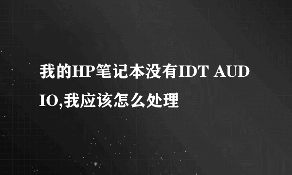 我的HP笔记本没有IDT AUDIO,我应该怎么处理