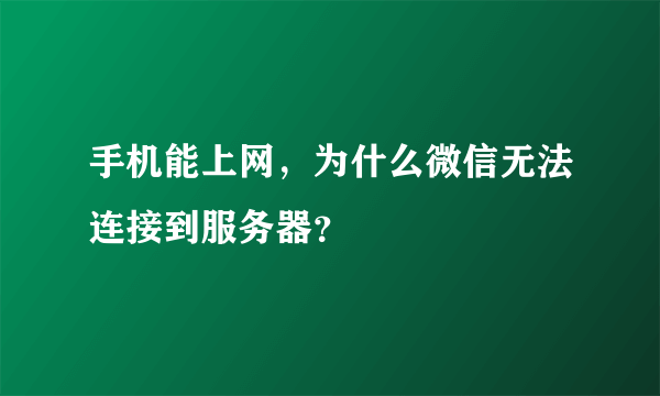 手机能上网，为什么微信无法连接到服务器？