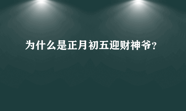 为什么是正月初五迎财神爷？