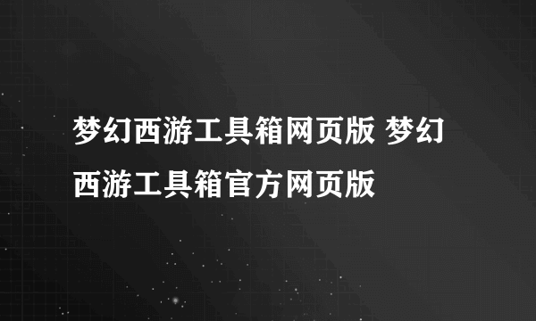 梦幻西游工具箱网页版 梦幻西游工具箱官方网页版