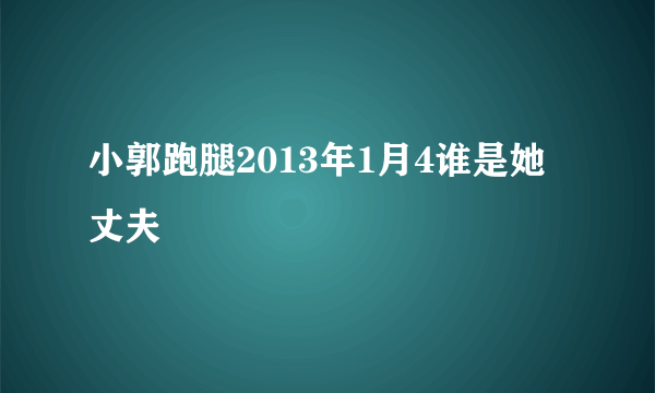 小郭跑腿2013年1月4谁是她丈夫