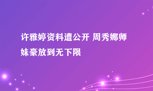 许雅婷资料遭公开 周秀娜师妹豪放到无下限