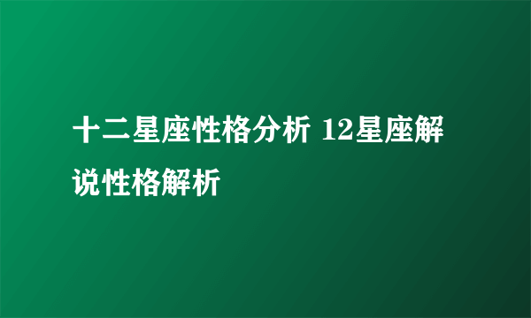 十二星座性格分析 12星座解说性格解析