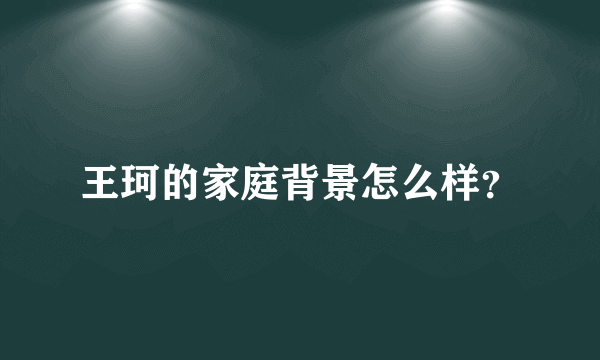 王珂的家庭背景怎么样？