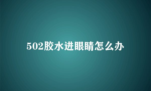 502胶水进眼睛怎么办