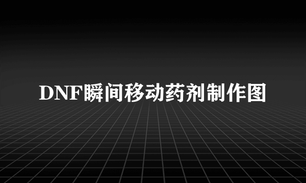 DNF瞬间移动药剂制作图