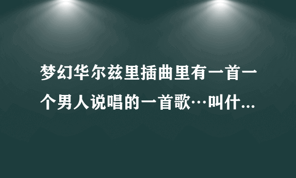 梦幻华尔兹里插曲里有一首一个男人说唱的一首歌…叫什么名字啊！