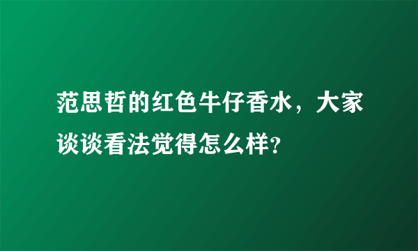 范思哲的红色牛仔香水，大家谈谈看法觉得怎么样？