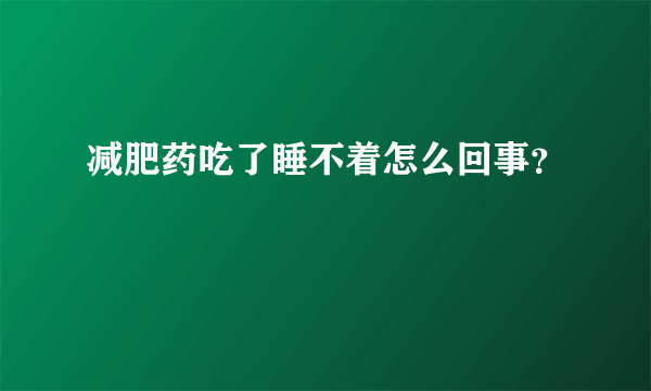 减肥药吃了睡不着怎么回事？