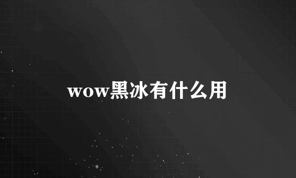 wow黑冰有什么用