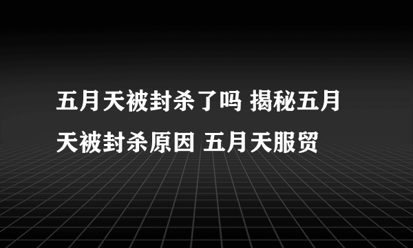 五月天被封杀了吗 揭秘五月天被封杀原因 五月天服贸