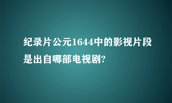 纪录片公元1644中的影视片段是出自哪部电视剧?