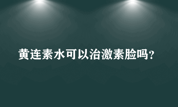 黄连素水可以治激素脸吗？