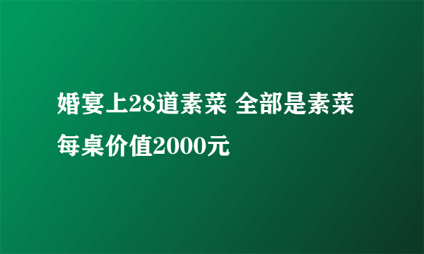 婚宴上28道素菜 全部是素菜每桌价值2000元