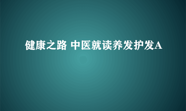 健康之路 中医就读养发护发A