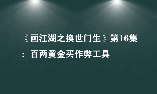 《画江湖之换世门生》第16集：百两黄金买作弊工具