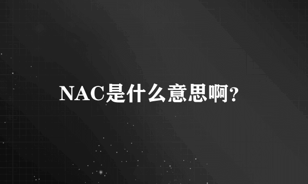 NAC是什么意思啊？