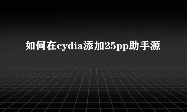 如何在cydia添加25pp助手源