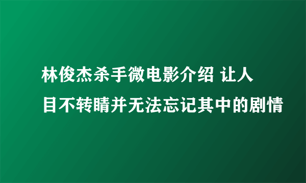 林俊杰杀手微电影介绍 让人目不转睛并无法忘记其中的剧情