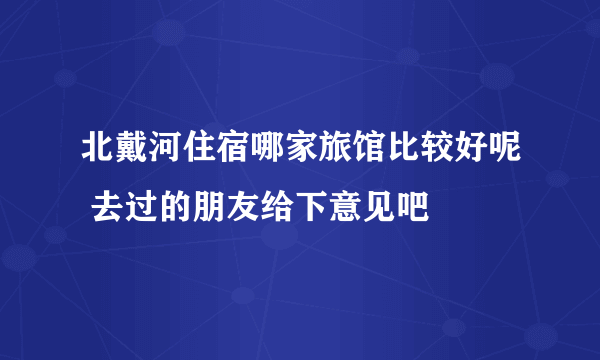 北戴河住宿哪家旅馆比较好呢 去过的朋友给下意见吧