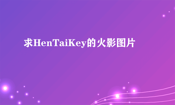 求HenTaiKey的火影图片