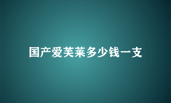 国产爱芙莱多少钱一支