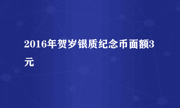 2016年贺岁银质纪念币面额3元