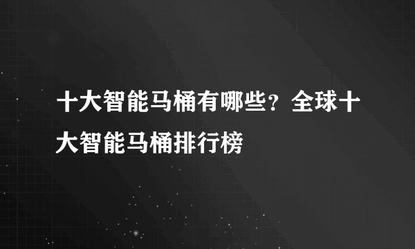 十大智能马桶有哪些？全球十大智能马桶排行榜