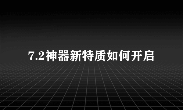 7.2神器新特质如何开启