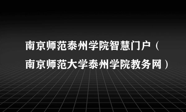 南京师范泰州学院智慧门户（南京师范大学泰州学院教务网）