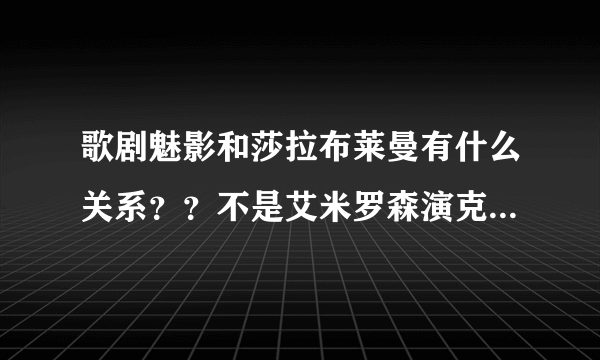 歌剧魅影和莎拉布莱曼有什么关系？？不是艾米罗森演克里斯汀吗？？