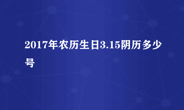 2017年农历生日3.15阴历多少号