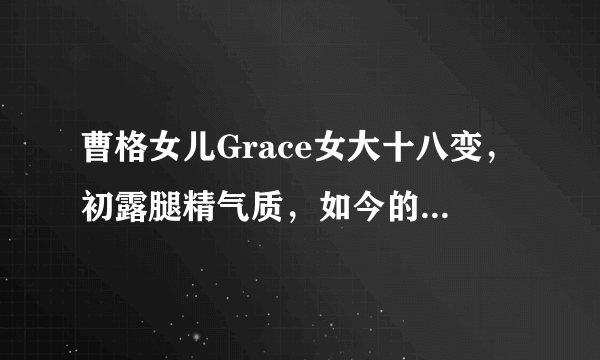 曹格女儿Grace女大十八变，初露腿精气质，如今的她怎样了呢？