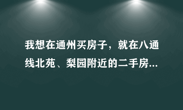 我想在通州买房子，就在八通线北苑、梨园附近的二手房都行，有什么小区特别方便吗？