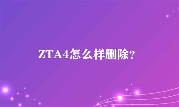 ZTA4怎么样删除？