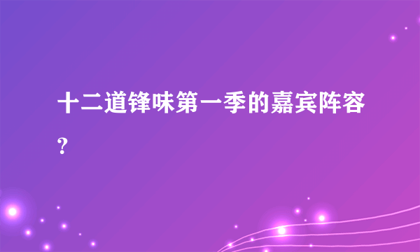 十二道锋味第一季的嘉宾阵容？