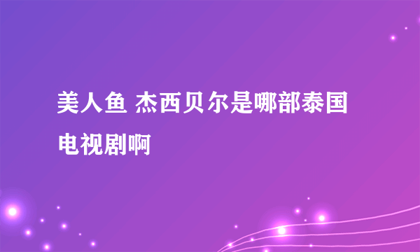 美人鱼 杰西贝尔是哪部泰国电视剧啊