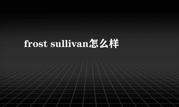 frost sullivan怎么样