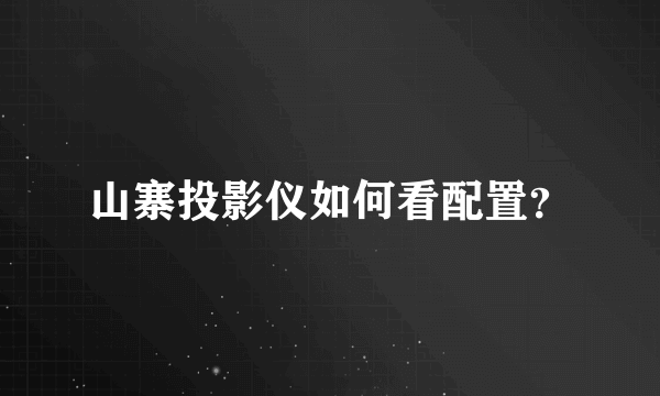 山寨投影仪如何看配置？