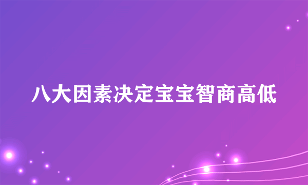 八大因素决定宝宝智商高低