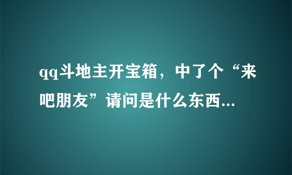 qq斗地主开宝箱，中了个“来吧朋友”请问是什么东西，怎么使用？