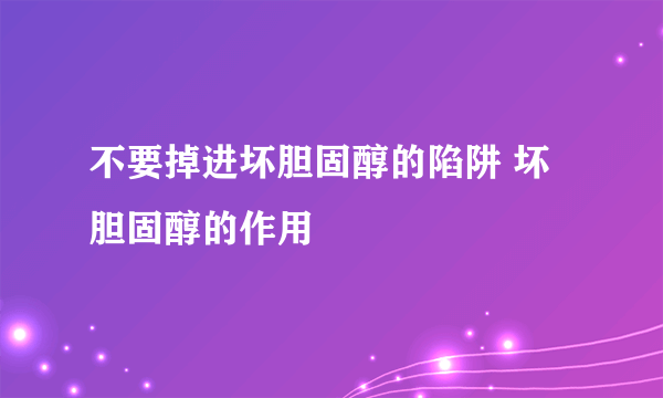 不要掉进坏胆固醇的陷阱 坏胆固醇的作用