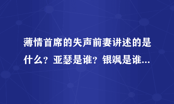 薄情首席的失声前妻讲述的是什么？亚瑟是谁？银飒是谁？向青岚和谁在一起了？