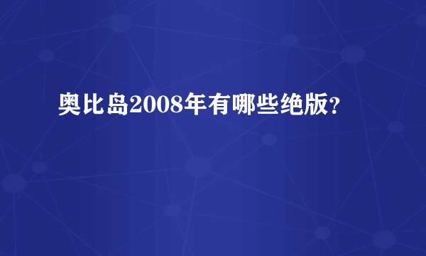 奥比岛2008年有哪些绝版？