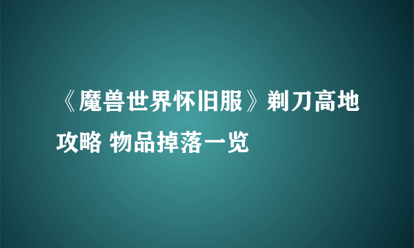 《魔兽世界怀旧服》剃刀高地攻略 物品掉落一览