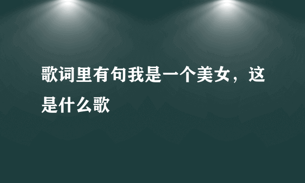 歌词里有句我是一个美女，这是什么歌